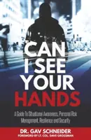 Can I See Your Hands: Przewodnik po świadomości sytuacyjnej, zarządzaniu ryzykiem osobistym, odporności i bezpieczeństwie - Can I See your Hands: A Guide To Situational Awareness, Personal Risk Management, Resilience and Security