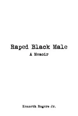 Zgwałcony czarnoskóry mężczyzna: Pamiętnik - Raped Black Male: A Memoir