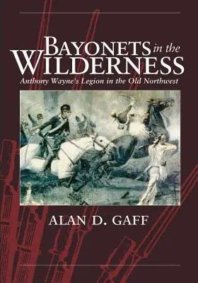 Bagnety na pustyni: Legion Anthony'ego Wayne'a na Starym Północnym Zachodzie - Bayonets in the Wilderness: Anthony Wayne's Legion in the Old Northwest