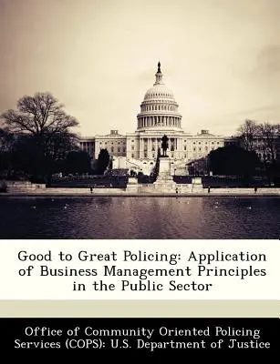 Good to Great Policing: Zastosowanie zasad zarządzania przedsiębiorstwem w sektorze publicznym - Good to Great Policing: Application of Business Management Principles in the Public Sector