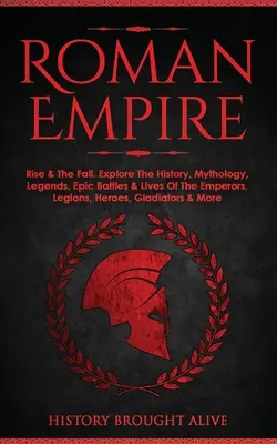 Imperium Romanum: Powstanie i upadek. Poznaj historię, mitologię, legendy, epickie bitwy i życie cesarzy, legionów, bohaterów, gladiatorów i wojowników. - Roman Empire: Rise & The Fall. Explore The History, Mythology, Legends, Epic Battles & Lives Of The Emperors, Legions, Heroes, Gladi