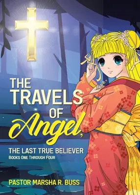 Podróże Anioła, ostatniego prawdziwego wierzącego: Księgi od pierwszej do czwartej - The Travels of Angel, the Last True Believer: Books One Through Four