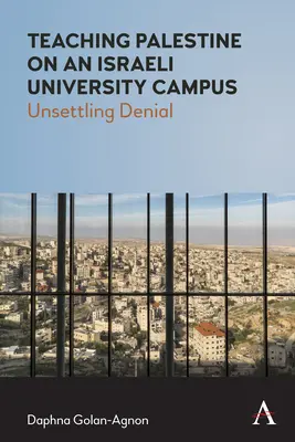 Nauczanie o Palestynie na izraelskim kampusie uniwersyteckim: Unsettling Denial - Teaching Palestine on an Israeli University Campus: Unsettling Denial