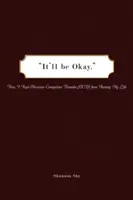 Będzie dobrze: Jak powstrzymałem zaburzenia obsesyjno-kompulsywne (Ocd) przed zrujnowaniem mojego życia - It'll Be Okay: How I Kept Obsessive-Compulsive Disorder (Ocd) from Ruining My Life