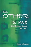 Kiedy inny to ja: dyskurs rdzennego oporu, 1850-1990 - When the Other Is Me: Native Resistance Discourse, 1850-1990