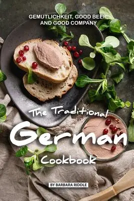 Tradycyjna niemiecka książka kucharska: Gemutlichkeit, dobre piwo i dobre towarzystwo - The Traditional German Cookbook: Gemutlichkeit, Good Beer, and Good Company