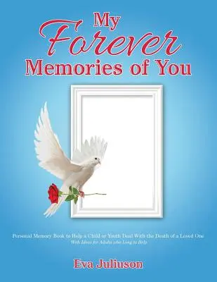 My Forever Memories of You: Osobista książka wspomnieniowa, która pomoże dziecku lub młodzieży poradzić sobie ze śmiercią ukochanej osoby - z pomysłami dla dorosłych, którzy tęsknią za tobą. - My Forever Memories of You: Personal Memory Book to Help a Child or Youth Deal With the Death of a Loved One- With Ideas for Adults who Long to He