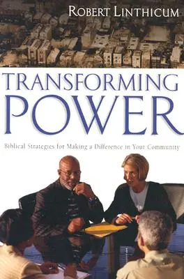 Przekształcanie władzy: biblijne strategie wprowadzania zmian w społeczności - Transforming Power: Biblical Strategies for Making a Difference in Your Community