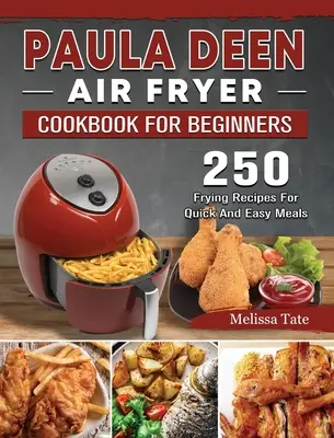 Paula Deen Air Fryer Książka kucharska dla początkujących: 250 przepisów na szybkie i łatwe posiłki - Paula Deen Air Fryer Cookbook For Beginners: 250 Frying Recipes For Quick And Easy Meals