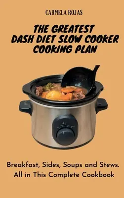 Najlepszy plan gotowania w powolnej kuchence Dash Diet: Śniadania, przystawki, zupy i gulasze. Wszystko w tej kompletnej książce kucharskiej - The Greatest Dash Diet Slow Cooker Cooking Plan: Breakfast, Sides, Soups and Stews. All in This Complete Cookbook