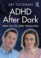 ADHD po zmroku: lepsze życie seksualne, lepszy związek - ADHD After Dark: Better Sex Life, Better Relationship