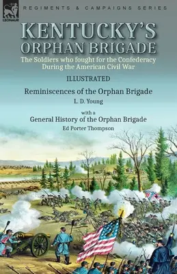 Kentucky's Orphan Brigade: Żołnierze, którzy walczyli dla Konfederacji podczas amerykańskiej wojny secesyjnej----Reminiscences of the Orphan Brigade by L. - Kentucky's Orphan Brigade: the Soldiers who fought for the Confederacy During the American Civil War----Reminiscences of the Orphan Brigade by L.