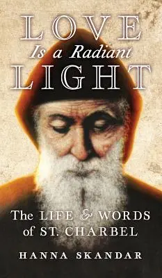 Miłość jest promiennym światłem: Życie i słowa świętego Charbela - Love is a Radiant Light: The Life & Words of Saint Charbel