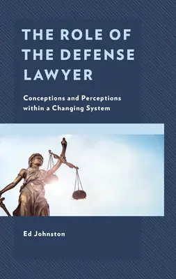 Rola obrońcy w procesie karnym: Koncepcje i postrzeganie w ramach zmieniającego się systemu - The Role of the Defense Lawyer: Conceptions and Perceptions Within a Changing System