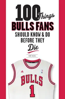 100 rzeczy, które fani Bulls powinni wiedzieć i zrobić przed śmiercią - 100 Things Bulls Fans Should Know & Do Before They Die