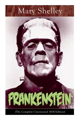 Frankenstein (The Complete Uncensored 1818 Edition): Gotycka klasyka - uważana za jeden z najwcześniejszych przykładów Science Fiction - Frankenstein (The Complete Uncensored 1818 Edition): A Gothic Classic - considered to be one of the earliest examples of Science Fiction