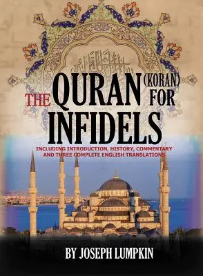 Koran dla niewiernych: W tym wprowadzenie, historia, komentarz i trzy pełne angielskie tłumaczenia - The Quran (Koran) For Infidels: Including Introduction, History, Commentary And Three Complete English Translations