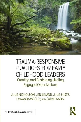 Praktyki reagowania na traumę dla liderów wczesnego dzieciństwa: Tworzenie i utrzymywanie organizacji zaangażowanych w uzdrawianie - Trauma-Responsive Practices for Early Childhood Leaders: Creating and Sustaining Healing Engaged Organizations