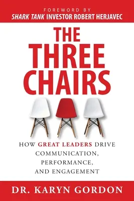 Trzy krzesła: Jak wielcy liderzy napędzają komunikację, wydajność i zaangażowanie - The Three Chairs: How Great Leaders Drive Communication, Performance, and Engagement