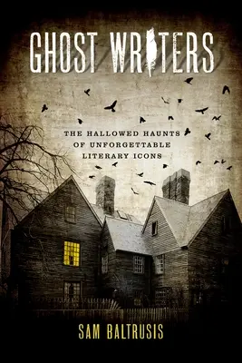 Ghost Writers: Uświęcone nawiedzenia niezapomnianych ikon literackich - Ghost Writers: The Hallowed Haunts of Unforgettable Literary Icons