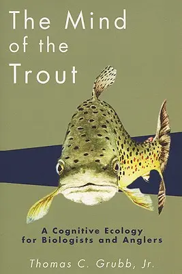 Umysł pstrąga: Ekologia poznawcza dla biologów i wędkarzy - The Mind of the Trout: A Cognitive Ecology for Biologists and Anglers