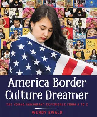 America Border Culture Dreamer: Doświadczenie młodego imigranta od A do Z - America Border Culture Dreamer: The Young Immigrant Experience from A to Z