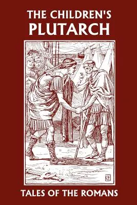 Plutarch dla dzieci: Opowieści o Rzymianach (Yesterday's Classics) - The Children's Plutarch: Tales of the Romans (Yesterday's Classics)