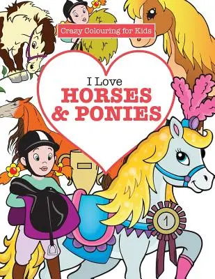 Kocham konie i kucyki (Szalona kolorowanka dla dzieci) - I Love Horses & Ponies ( Crazy Colouring for Kids)