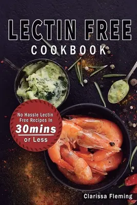 Książka kucharska bez lektyn: No Hassle Lectin Free Recipes In 30 Minutes or Less (Start Today Cooking Quick & Easy Recipes & Lose Weight Fast By Ea - Lectin Free Cookbook: No Hassle Lectin Free Recipes In 30 Minutes or Less (Start Today Cooking Quick & Easy Recipes & Lose Weight Fast By Ea