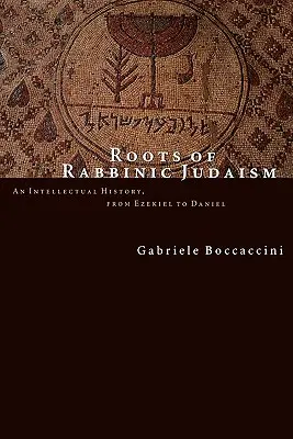 Korzenie judaizmu rabinicznego: Intelektualna historia od Ezechiela do Daniela - Roots of Rabbinic Judaism: An Intellectual History, from Ezekiel to Daniel