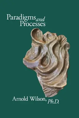 Paradygmaty i proces: Wybrane prace doktora Arnolda Wilsona - Paradigms and Process: Selected Papers of Arnold Wilson, PhD