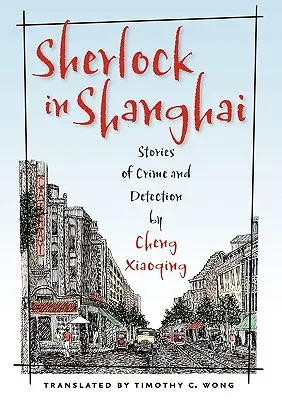 Sherlock w Szanghaju: Opowieści o zbrodni i wykrywaniu autorstwa Cheng Xiaoqing - Sherlock in Shanghai: Stories of Crime and Detection by Cheng Xiaoqing