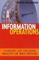 Operacje informacyjne: Działania wojenne i twarda rzeczywistość miękkiej siły - Information Operations: Warfare and the Hard Reality of Soft Power