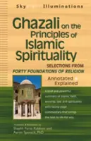 Ghazali o zasadach islamskiej duchowości: Wybrane z czterdziestu fundamentów religii - z przypisami i objaśnieniami - Ghazali on the Principles of Islamic Sprituality: Selections from the Forty Foundations of Religion--Annotated & Explained