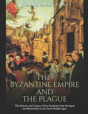 Cesarstwo Bizantyjskie i dżuma: Historia i dziedzictwo pandemii, która spustoszyła Bizancjum we wczesnym średniowieczu - The Byzantine Empire and the Plague: The History and Legacy of the Pandemic that Ravaged the Byzantines in the Early Middle Ages