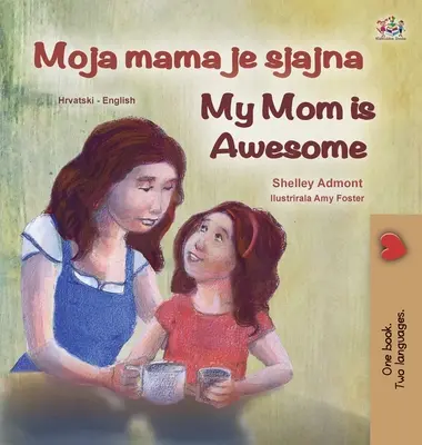 Moja mama jest niesamowita (chorwacko-angielska dwujęzyczna książka dla dzieci) - My Mom is Awesome (Croatian English Bilingual Book for Kids)