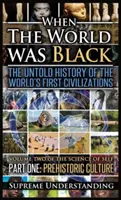 Kiedy świat był czarny, część pierwsza: Nieopowiedziana historia pierwszych cywilizacji świata - Kultura prehistoryczna - When the World Was Black, Part One: The Untold History of the World's First Civilizations Prehistoric Culture