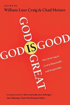 Bóg jest wielki, Bóg jest dobry: Dlaczego wiara w Boga jest rozsądna i odpowiedzialna - God Is Great, God Is Good: Why Believing in God Is Reasonable and Responsible