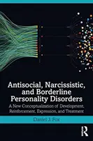 Antyspołeczne, narcystyczne i graniczne zaburzenia osobowości: Nowa konceptualizacja rozwoju, wzmacniania, ekspresji i leczenia - Antisocial, Narcissistic, and Borderline Personality Disorders: A New Conceptualization of Development, Reinforcement, Expression, and Treatment