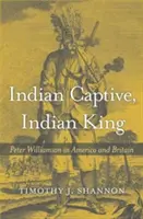 Indiański jeniec, indiański król: Peter Williamson w Ameryce i Wielkiej Brytanii - Indian Captive, Indian King: Peter Williamson in America and Britain