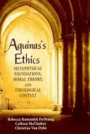 Etyka Aguinasa: Metafizyczne podstawy, teoria moralności i kontekst teologiczny - Aguinas's Ethics: Metaphysical Foundations, Moral Theory, and Theological Context