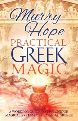 Praktyczna magia grecka: praktyczny przewodnik po unikalnym systemie magicznym klasycznej Grecji - Practical Greek Magic: A Working Guide to the Unique Magical System of Classical Greece