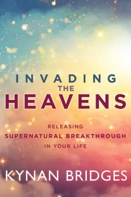 Inwazja na niebiosa: Uwolnienie nadprzyrodzonego przełomu w twoim życiu - Invading the Heavens: Releasing Supernatural Breakthrough in Your Life