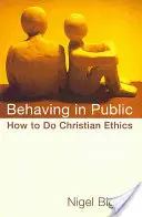 Zachowywać się publicznie: Jak uprawiać etykę chrześcijańską - Behaving in Public: How to Do Christian Ethics