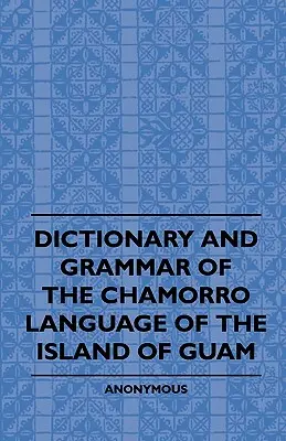 Słownik i gramatyka języka Chamorro z wyspy Guam - Dictionary And Grammer Of The Chamorro Language Of The Island Of Guam