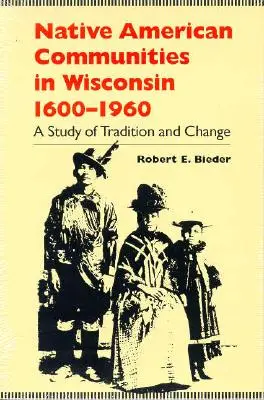 Społeczności rdzennych Amerykanów w Wisconsin, 1600-1960: Studium tradycji i zmian - Native American Communities in Wisconsin, 1600-1960: A Study of Tradition and Change