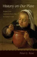 Historia na naszym talerzu: Przepisy z holenderskiej przeszłości Ameryki dla dzisiejszego kucharza - History on Our Plate: Recipes from America's Dutch Past for Today's Cook