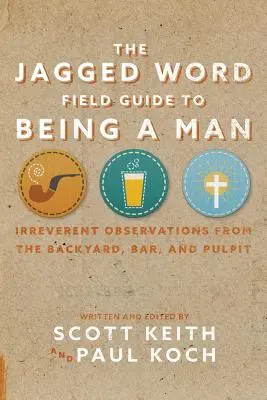 The Jagged Word Field Guide To Being A Man: Bezczelne obserwacje z podwórka, baru i ambony - The Jagged Word Field Guide To Being A Man: Irreverent Observations from the Backyard, Bar, and Pulpit