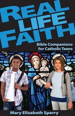 Real Life Faith: Biblijni towarzysze dla katolickich nastolatków - Real Life Faith: Bible Companions for Catholic Teens