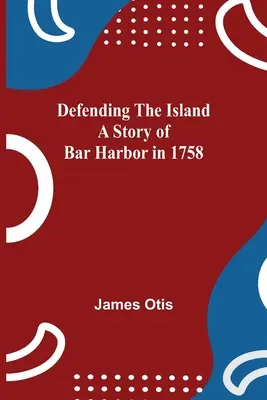 Obrona wyspy: historia Bar Harbor w 1758 roku - Defending The Island A Story Of Bar Harbor In 1758